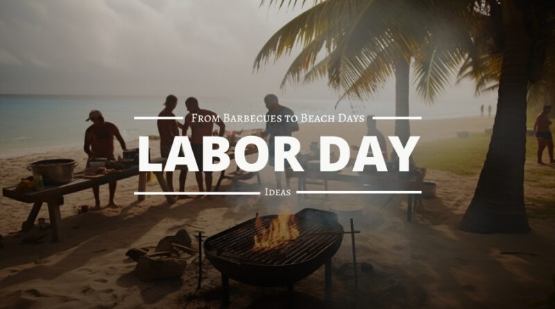 From Barbecues to Beach Days Labor Day Ideas