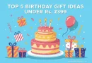 Top 5 Birthday Gifts Under ₹399! Find Your Perfect Gift